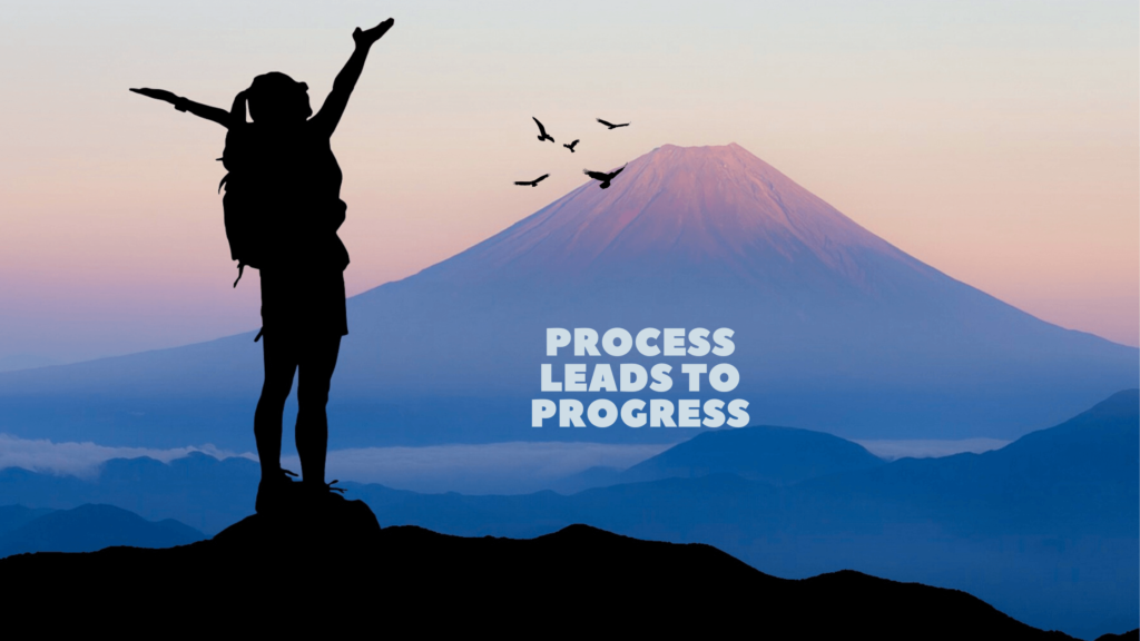 Process Leads to Progress